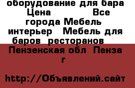 оборудование для бара › Цена ­ 80 000 - Все города Мебель, интерьер » Мебель для баров, ресторанов   . Пензенская обл.,Пенза г.